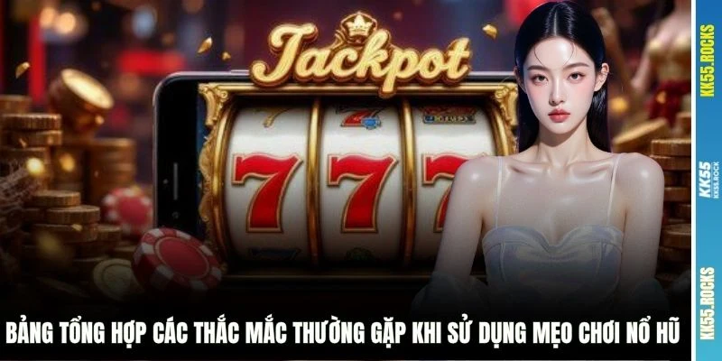 Bảng tổng hợp các thắc mắc thường gặp khi sử dụng mẹo chơi nổ hũ 