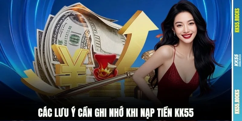 Các lưu ý cần ghi nhớ khi nạp tiền KK55
