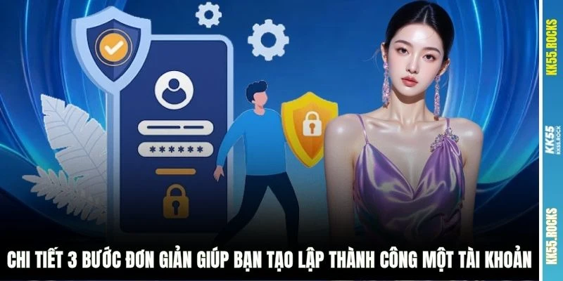 Chi tiết 3 bước đơn giản giúp bạn tạo lập thành công một tài khoản