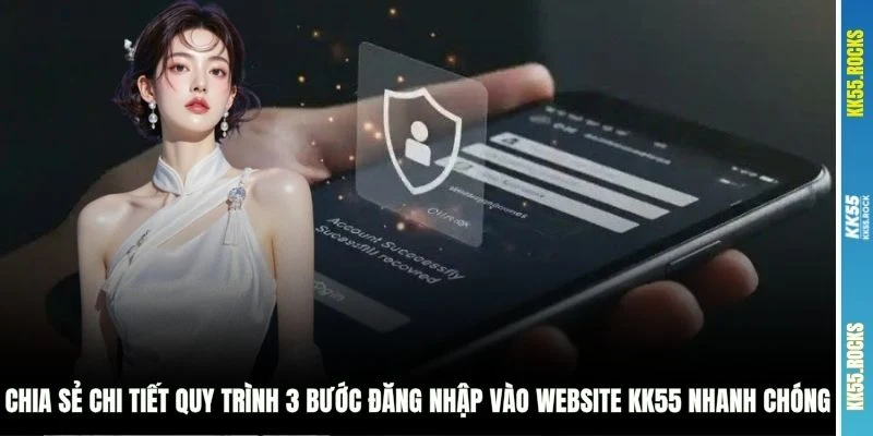 Chia sẻ chi tiết quy trình 3 bước đăng nhập vào website KK55 nhanh chóng