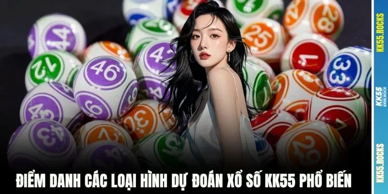 Điểm danh các loại hình dự đoán xổ số KK55 phổ biến 