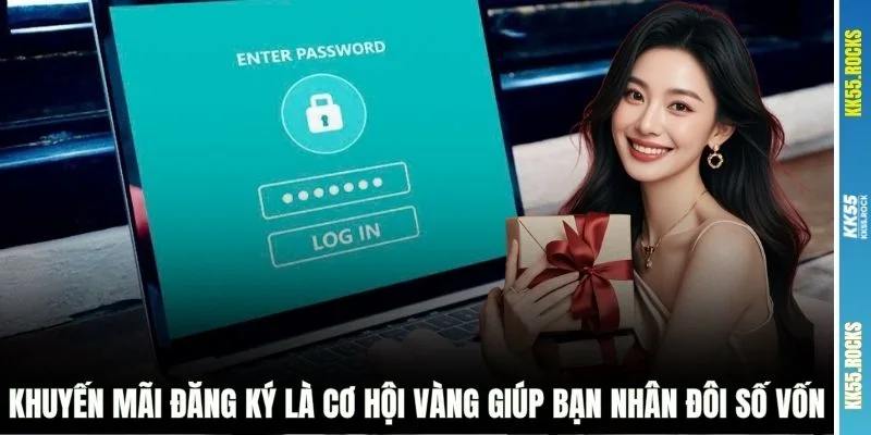 Khuyến mãi đăng ký là cơ hội vàng giúp bạn nhân đôi số vốn