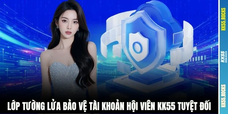 Lớp tường lửa bảo vệ tài khoản hội viên KK55 tuyệt đối