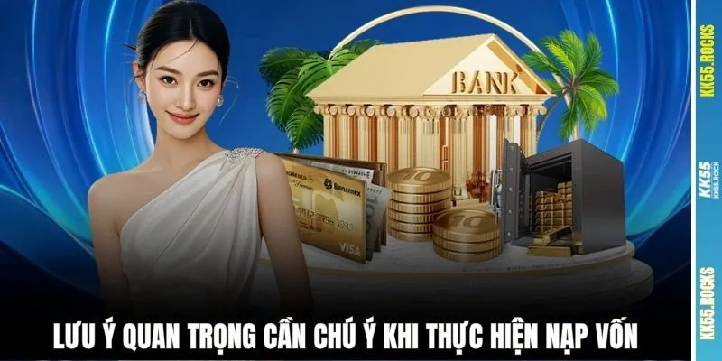 Lưu ý quan trọng cần chú ý khi thực hiện nạp vốn