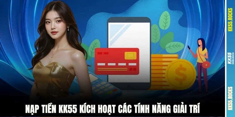 Nạp tiền KK55 kích hoạt các tính năng giải trí