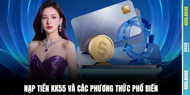 Nạp tiền KK55 và các phương thức phổ biến