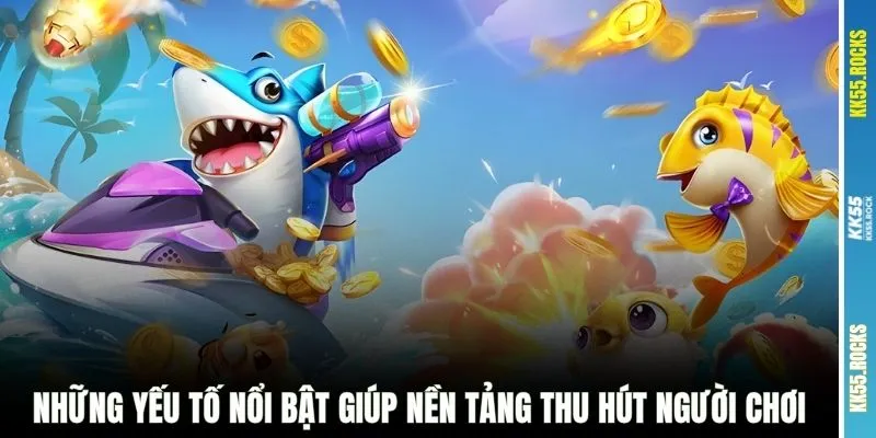 Những yếu tố nổi bật giúp nền tảng thu hút người chơi