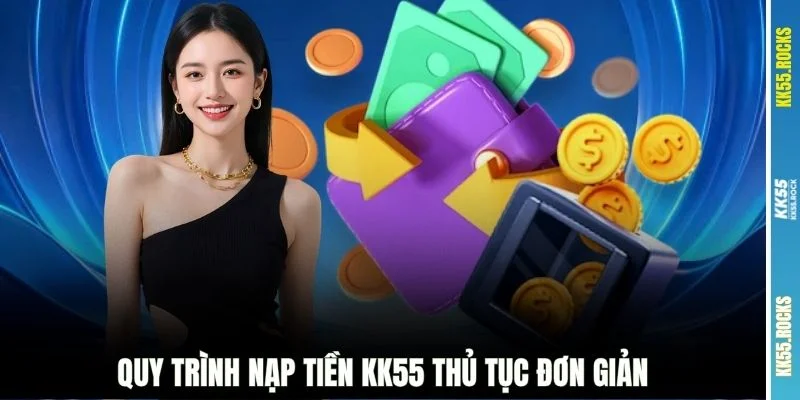 Quy trình nạp tiền KK55 thủ tục đơn giản